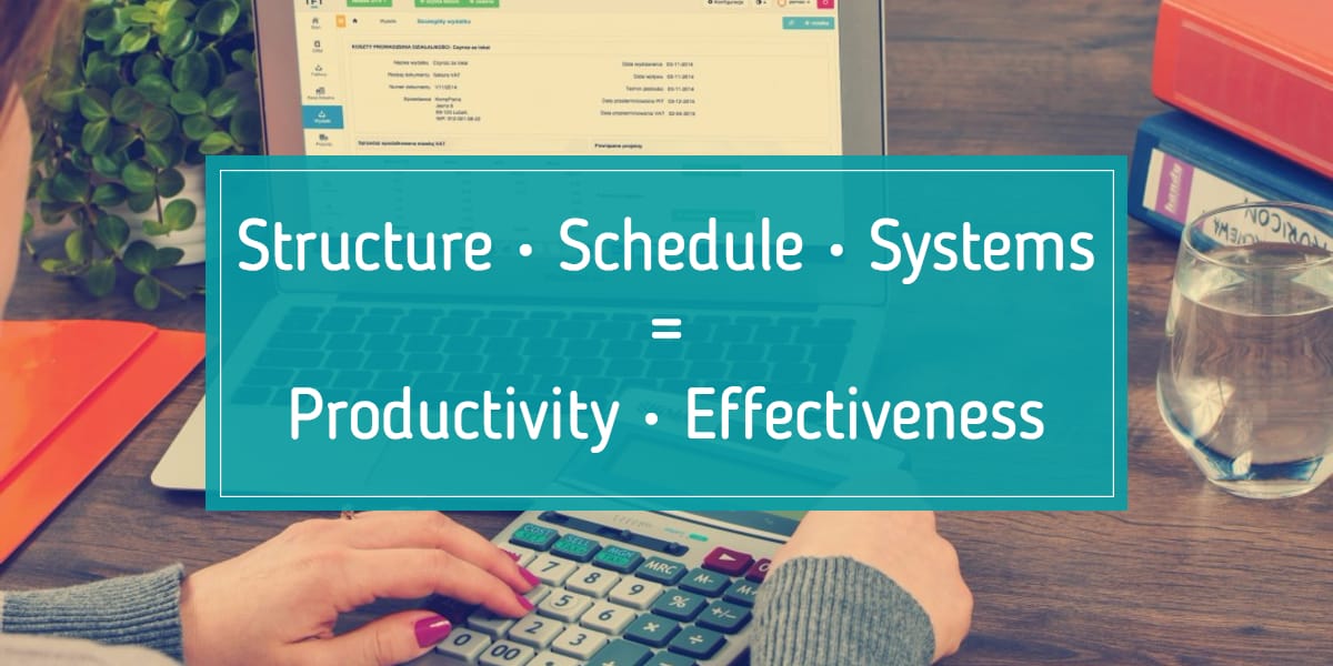 Structure. Schedule. Systems. = Productivity. Effectiveness.