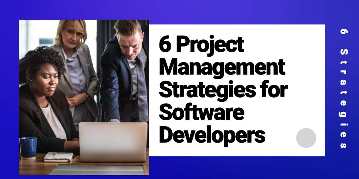 6 Project Management Strategies for Software Developers