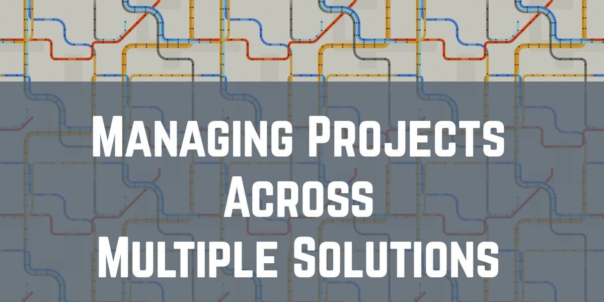 managing projects across multiple solutions